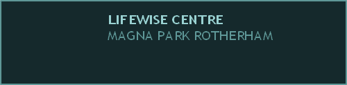 LIFEWISE CENTRE
MAGNA PARK ROTHERHAM